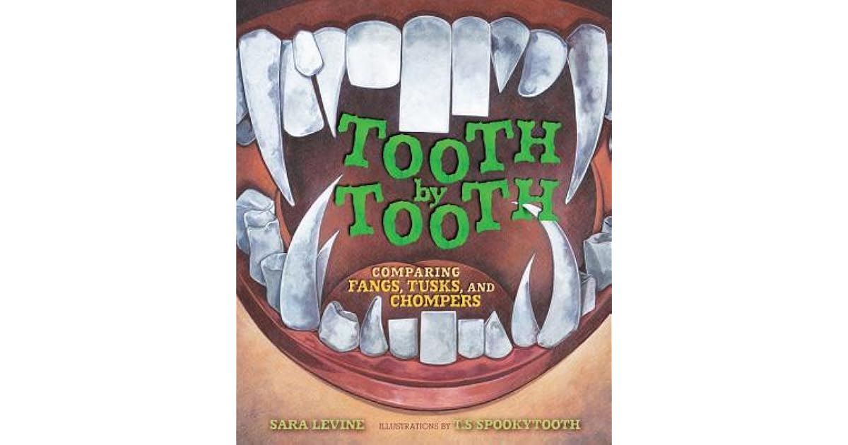 Tooth by Tooth Comparing Fangs, Tusks, and Chompers by Sara Levine