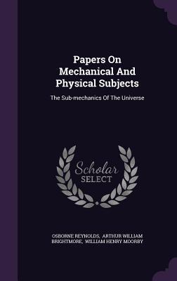 Papers On Mechanical And Physical Subjects: The Sub-mechanics Of The Universe