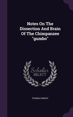 Notes On The Dissection And Brain Of The Chimpanzee "gumbo" (Hardcover)