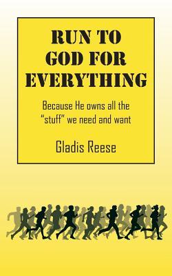 Run to God for Everything: Because He Owns All the Stuff We Need and Want