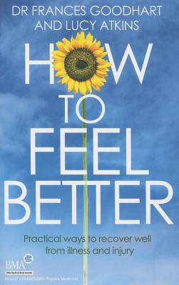 How to Feel Better: Practical Ways to Recover Well from Illness and Injury