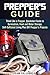 Prepper's Guide: Think Like a Prepper, Quickstart Guide to Survivalism, Food and Water Storage, Self-Sufficient Living Plus DIY Prepper's Projects (Prepper's Guide & Self-Sufficient Living)