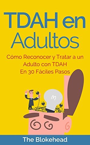 TDAH en Adultos. Cómo Reconocer y Tratar a un Adulto con TDAH en 30 Fáciles Pasos (Spanish Edition)