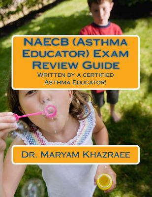 NAECB (Asthma Educator) Exam Review Guide: Written by a certified Asthma Educator!