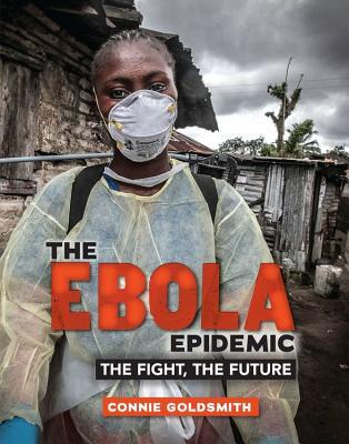 The Ebola Epidemic: The Fight, The Future (Library Binding)