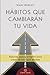 Hábitos que cambiarán tu vida: Algunos pasos simples cada día para crear la vida que deseas (Spanish Edition)