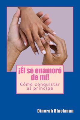 Él se enamoró de mí!: Cómo logré conquistar al príncipe (Spanish Edition)
