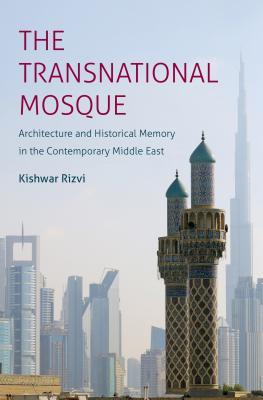 The Transnational Mosque: Architecture and Historical Memory in the Contemporary Middle East (Islamic Civilization and Muslim Networks)