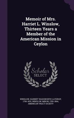 Memoir of Mrs. Harriet L. Winslow, Thirteen Years a Member of the American Mission in Ceylon