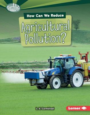 How Can We Reduce Agricultural Pollution? (Searchlight Books ™ - What Can We Do about Pollution?)