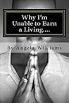 Why I'm Unable to Earn a Living.... by Angela C Williams