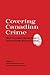 Covering Canadian Crime: What Journalists Should Know and the Public Should Question