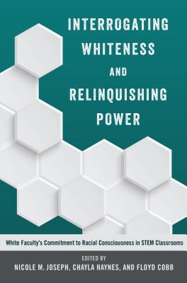 Interrogating Whiteness and Relinquishing Power: White Faculty’s Commitment to Racial Consciousness in STEM Classrooms