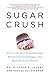 Sugar Crush: How to Reduce Inflammation, Reverse Nerve Damage, and Reclaim Good Health