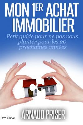 Mon 1er achat immobilier: Petit guide pour ne pas vous planter pour les 20 prochaines années (French Edition)