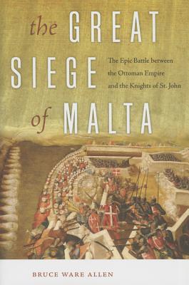 The Great Siege of Malta: The Epic Battle between the Ottoman Empire and the Knights of St. John (Hardcover)