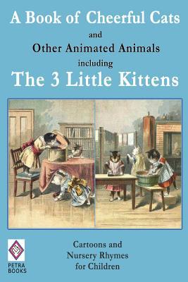 A Book of Cheerful Cats and Other Animated Animals Including The Three Little Kittens: Cartoons and Nursery Rhymes for Children - Illustrated