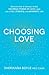 Choosing Love: Discover How to Connect to the Universal Power of Love--and Live a Full, Fearless, and Authentic Life!