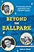 Beyond the Ballpark: The Honorable, Immoral, and Eccentric Lives of Baseball Legends