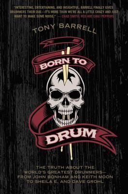 Born to Drum: The Truth About the World's Greatest Drummers--from John Bonham and Keith Moon to Sheila E. and Dave Grohl (Paperback)