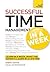 Successful Time Management in a Week: How to Manage Your Time in Seven Simple Steps