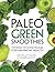 Paleo Green Smoothies: 150 ...