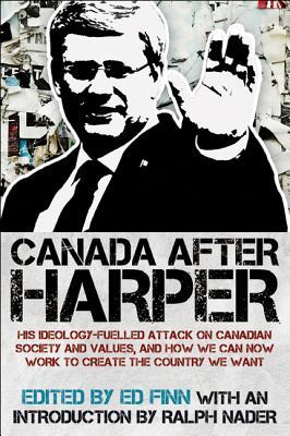 Canada after Harper: His ideology-fuelled attack on Canadian society and values, and how we can now work to create the country we want