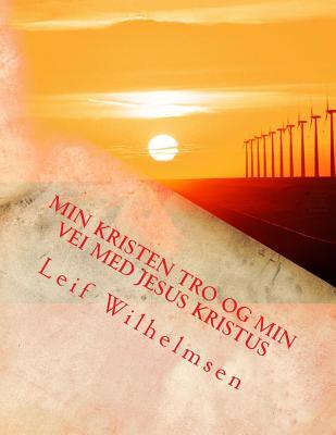 Min Kristen Tro og Min Vei med Jesus Kristus (Norwegian Edition)