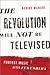The Revolution Will Not Be ...