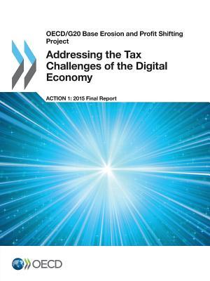 Oecd/G20 Base Erosion and Profit Shifting Project Addressing the Tax Challenges of the Digital Economy, Action 1 - 2015 Final Report
