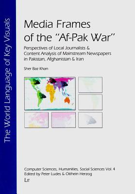 Media Frames of the "Af-Pak War": Perspectives of Local Journalists & Content Analysis of Mainstream Newspapers in Pakistan, Afghanistan & Iran (4) ... Sciences, Humanities, Social Sciences)