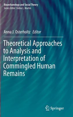 Theoretical Approaches to Analysis and Interpretation of Commingled Human Remains (Bioarchaeology and Social Theory)