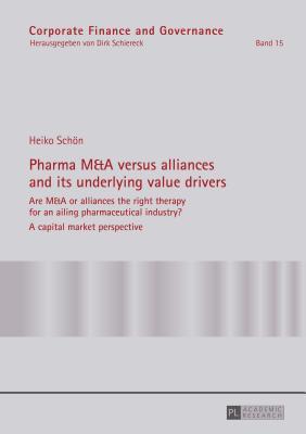Pharma M&A versus alliances and its underlying value drivers: Are M&A or alliances the right therapy for an ailing pharmaceutical industry?- A capital ... (Corporate Finance and Governance)