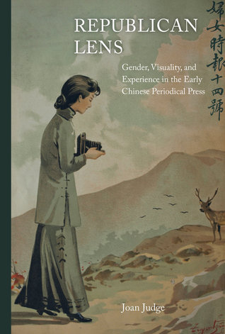 Republican Lens: Gender, Visuality, and Experience in the Early Chinese Periodical Press (Volume 30) (Asia: Local Studies / Global Themes)