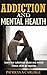 Addiction and Mental Health: Learn How Substance Abuse and Mental Illness Often Go Together