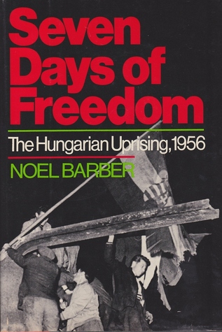 Seven Days of Freedom: The Hungarian Uprising 1956
