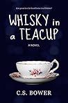 Whisky in a Teacup by C.S. Bower
