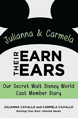 Julianna and Carmela Earn Their Ears: Our Secret Walt Disney World Cast Member Diary (Earning Your Ears Book 7)