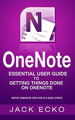 OneNote: OneNote User Guide to Getting Things Done: Setup OneNote for GTD in 5 Easy Steps (OneNote & David Allen's GTD (2015))