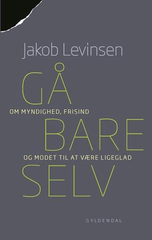 Gå bare selv - Om myndighed, frisind og modet til at være ligeglad