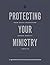 Protecting Your Ministry from Sexual Orientation and Gender Identity Lawsuits: A Legal Guide for Churches, Christian Schools, and Christian Ministries