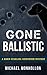 Gone Ballistic by Michael Monhollon