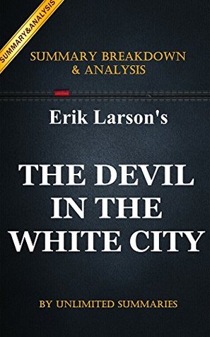 The Devil in the White City: The Devil in the White City: A Saga of Magic and Murder at the Fair that Changed America by Erik Larson | Key Summary Breakdown & Analysis (Kindle Edition)