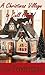 A Christmas Village to Call Home (Book I The Christmas Village Trilogy)