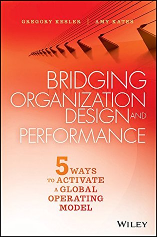 Bridging Organization Design and Performance: Five Ways to Activate a Global Operation Model (Kindle Edition)