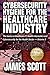 Cybersecurity Hygiene for the Healthcare Industry: The basics in Healthcare IT, Health Informatics and Cybersecurity for the Health Sector Volume 2
