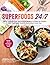 Superfoods 24/7: More Than 100 Easy and Inspired Recipes to Enjoy the World’s Most Nutritious Foods at Every Meal, Every Day