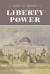 Liberty Power: Antislavery Third Parties and the Transformation of American Politics (American Beginnings, 1500-1900)