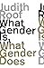 What Gender Is, What Gender...