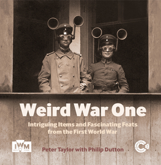 Weird War One: Intriguing Items and Fascinating Feats from the First World War (Hardcover)